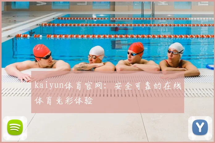 kaiyun体育官网：安全可靠的在线体育竞彩体验