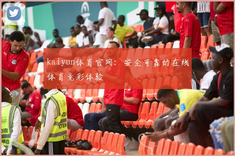 kaiyun体育官网：安全可靠的在线体育竞彩体验